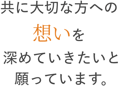 共に大切な方への想いを深めていきたいと願っています。