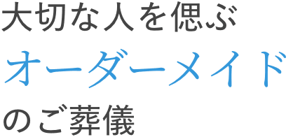 大切な人を偲ぶオーダーメイドのご葬儀